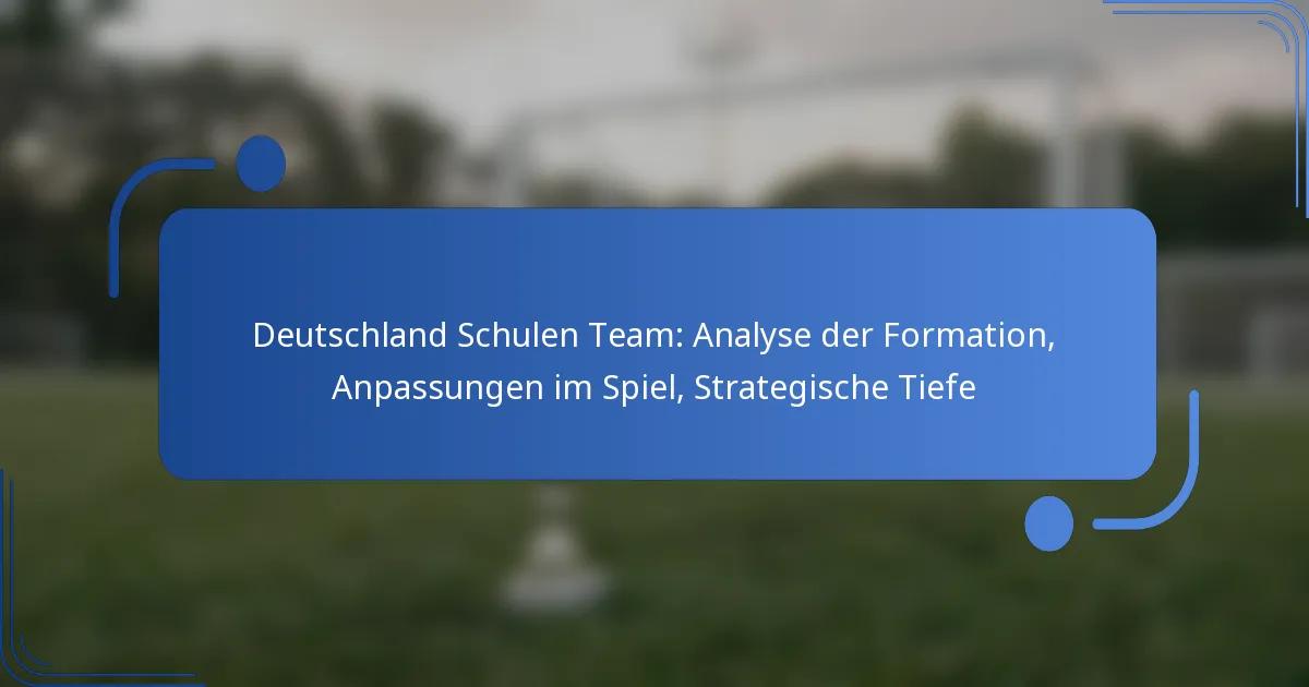Deutschland Schulen Team: Analyse der Formation, Anpassungen im Spiel, Strategische Tiefe
