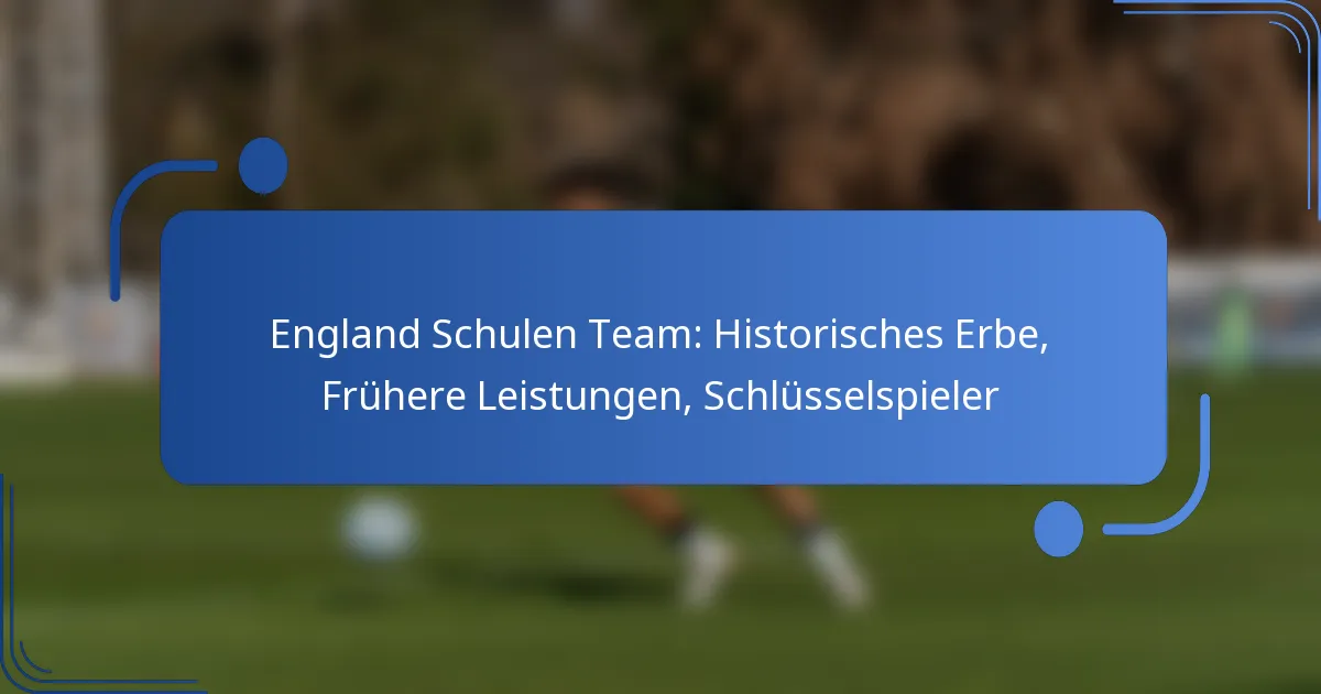 England Schulen Team: Historisches Erbe, Frühere Leistungen, Schlüsselspieler