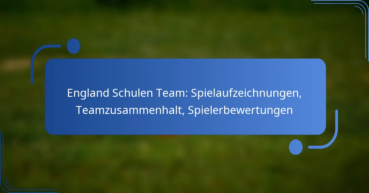 England Schulen Team: Spielaufzeichnungen, Teamzusammenhalt, Spielerbewertungen