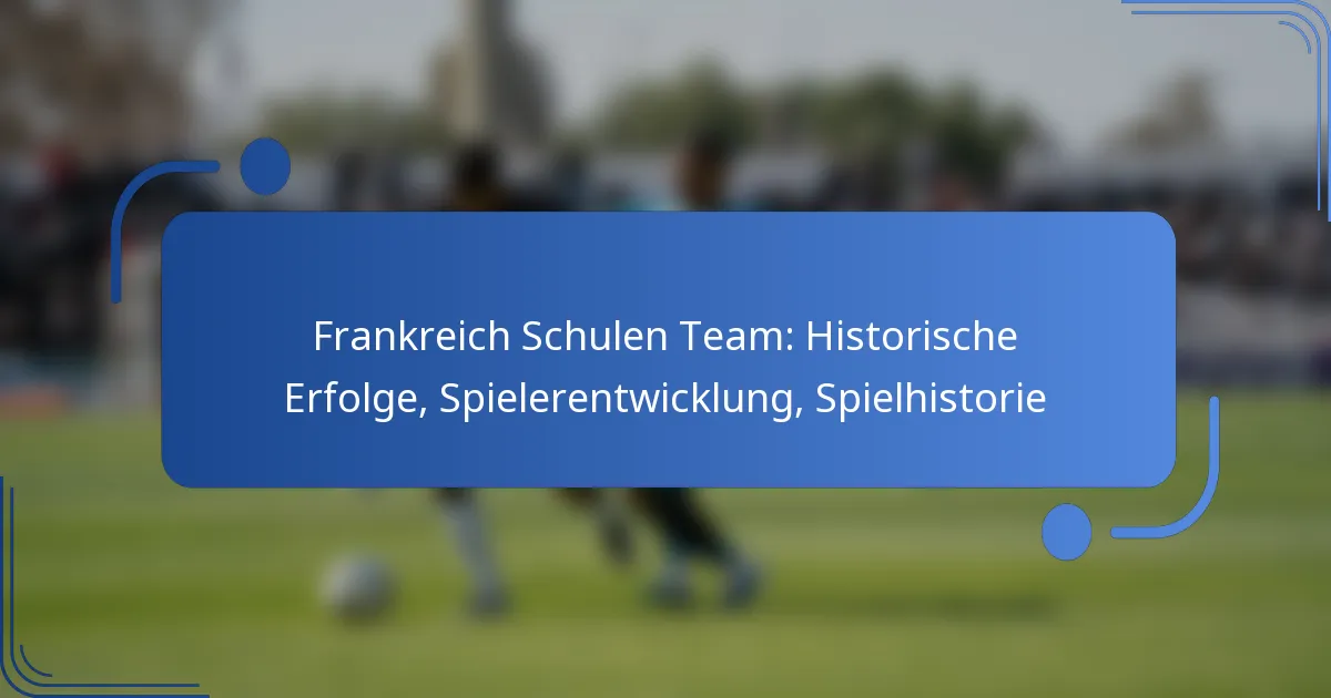 Frankreich Schulen Team: Historische Erfolge, Spielerentwicklung, Spielhistorie