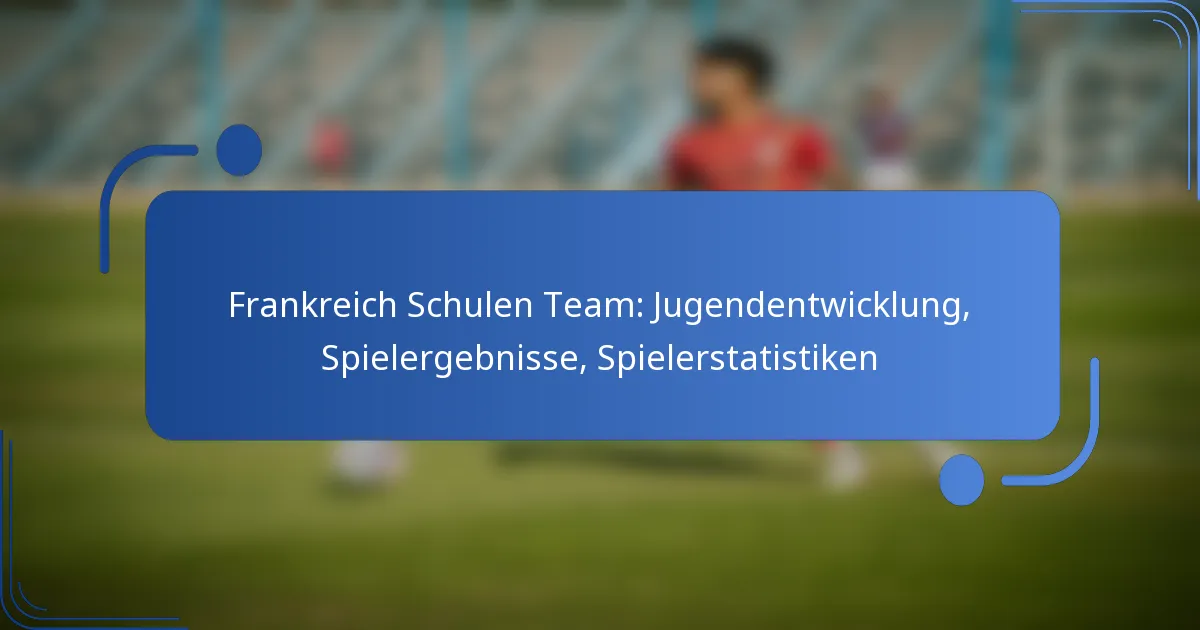 Frankreich Schulen Team: Jugendentwicklung, Spielergebnisse, Spielerstatistiken