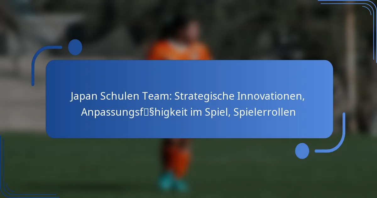 Japan Schulen Team: Strategische Innovationen, Anpassungsfähigkeit im Spiel, Spielerrollen