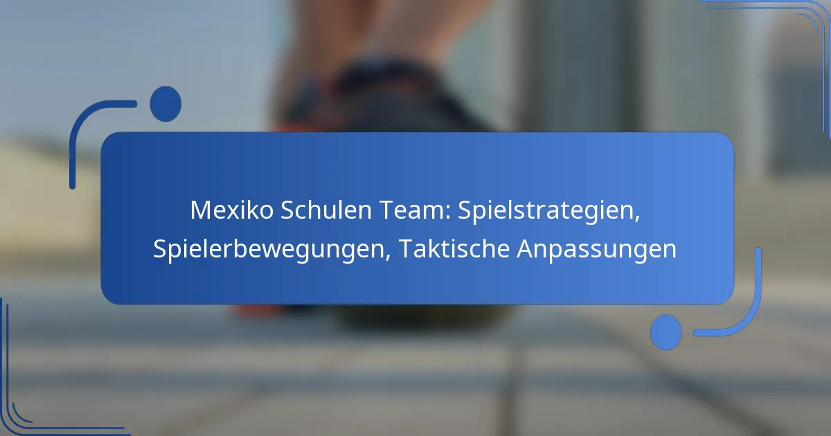 Mexiko Schulen Team: Spielstrategien, Spielerbewegungen, Taktische Anpassungen