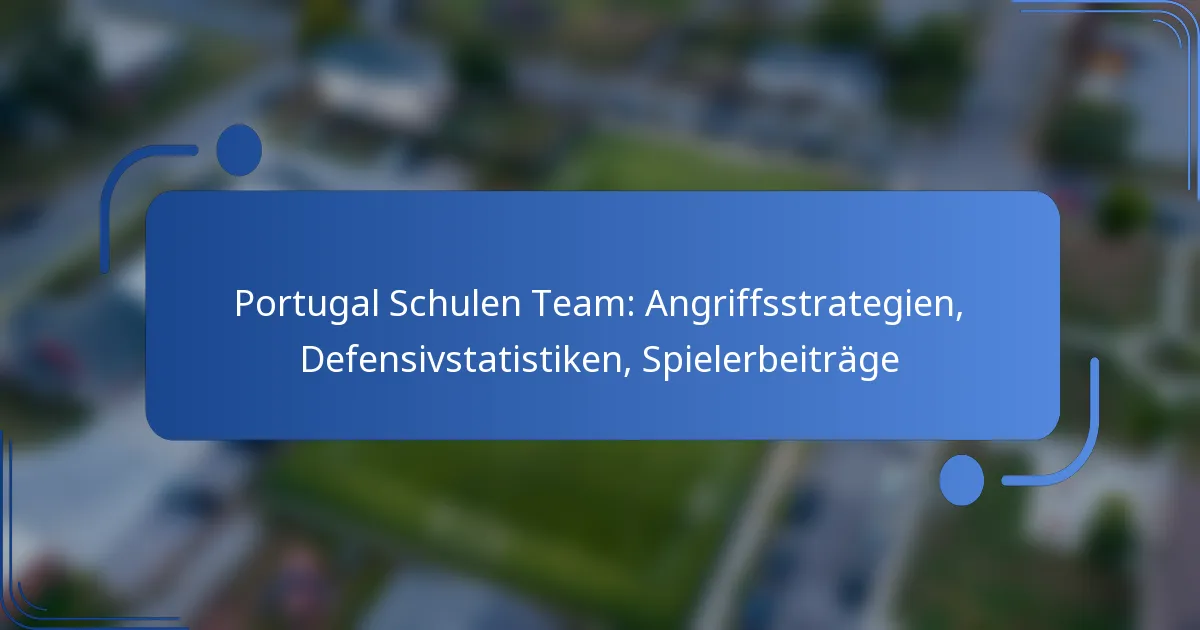 Portugal Schulen Team: Angriffsstrategien, Defensivstatistiken, Spielerbeiträge