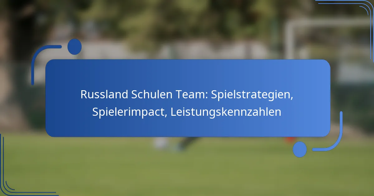 Russland Schulen Team: Spielstrategien, Spielerimpact, Leistungskennzahlen