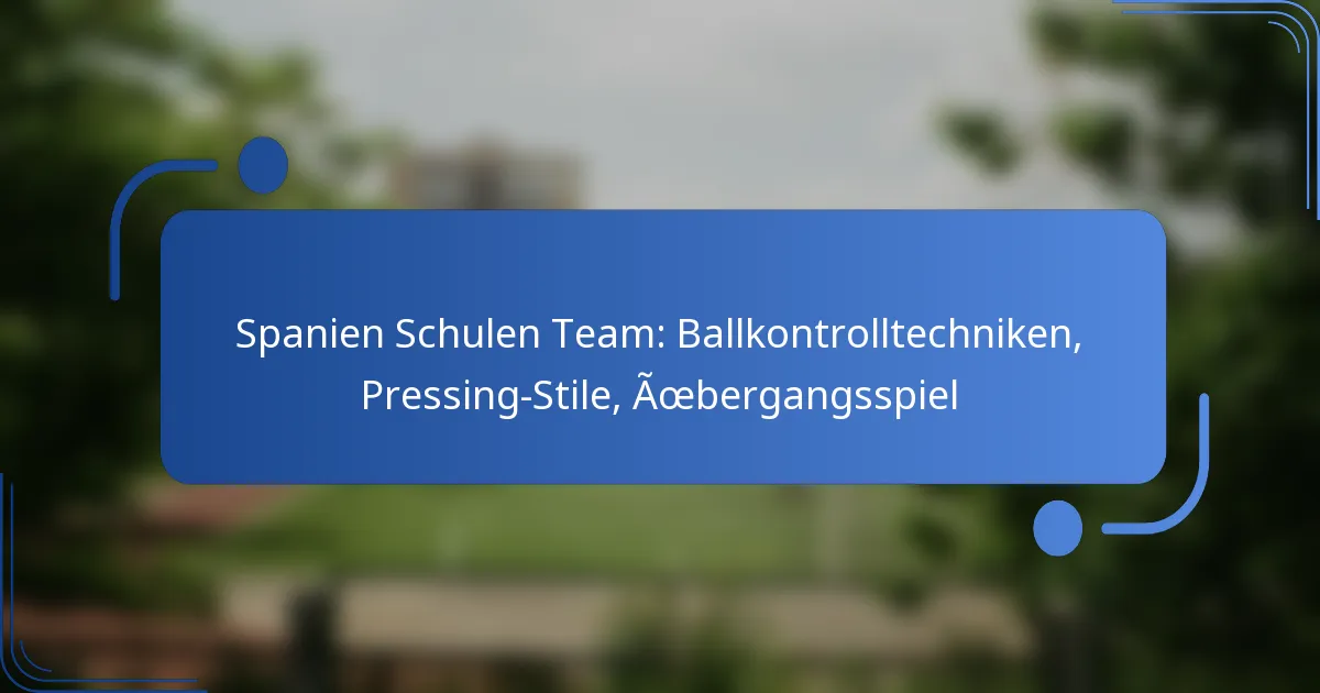 Spanien Schulen Team: Ballkontrolltechniken, Pressing-Stile, Übergangsspiel