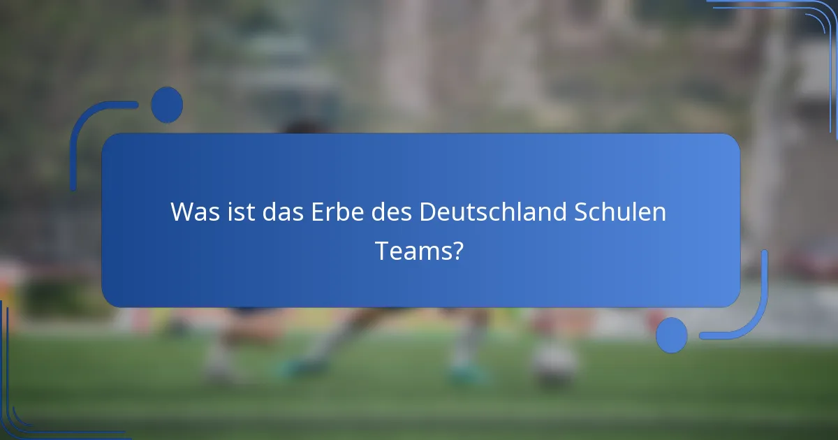 Was ist das Erbe des Deutschland Schulen Teams?