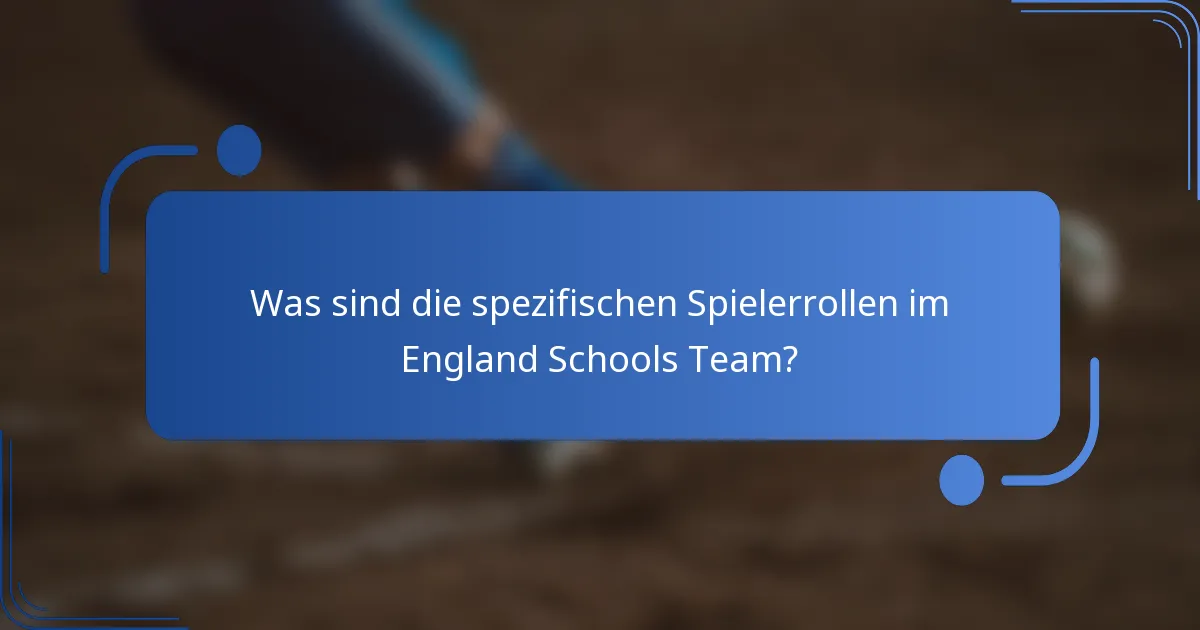 Was sind die spezifischen Spielerrollen im England Schools Team?