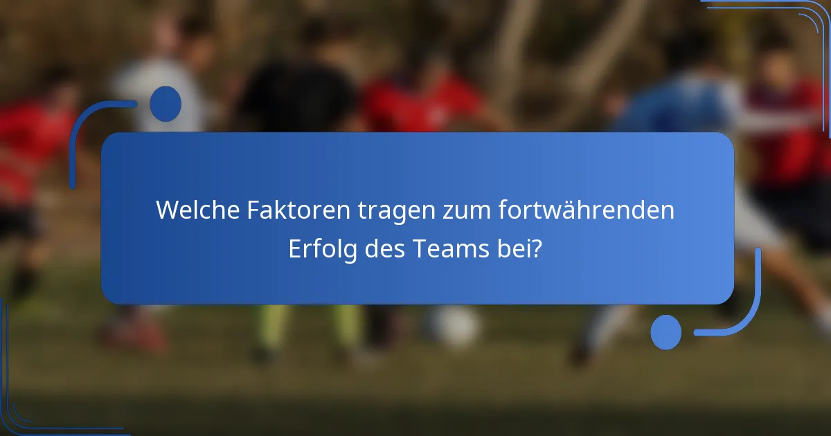 Welche Faktoren tragen zum fortwährenden Erfolg des Teams bei?