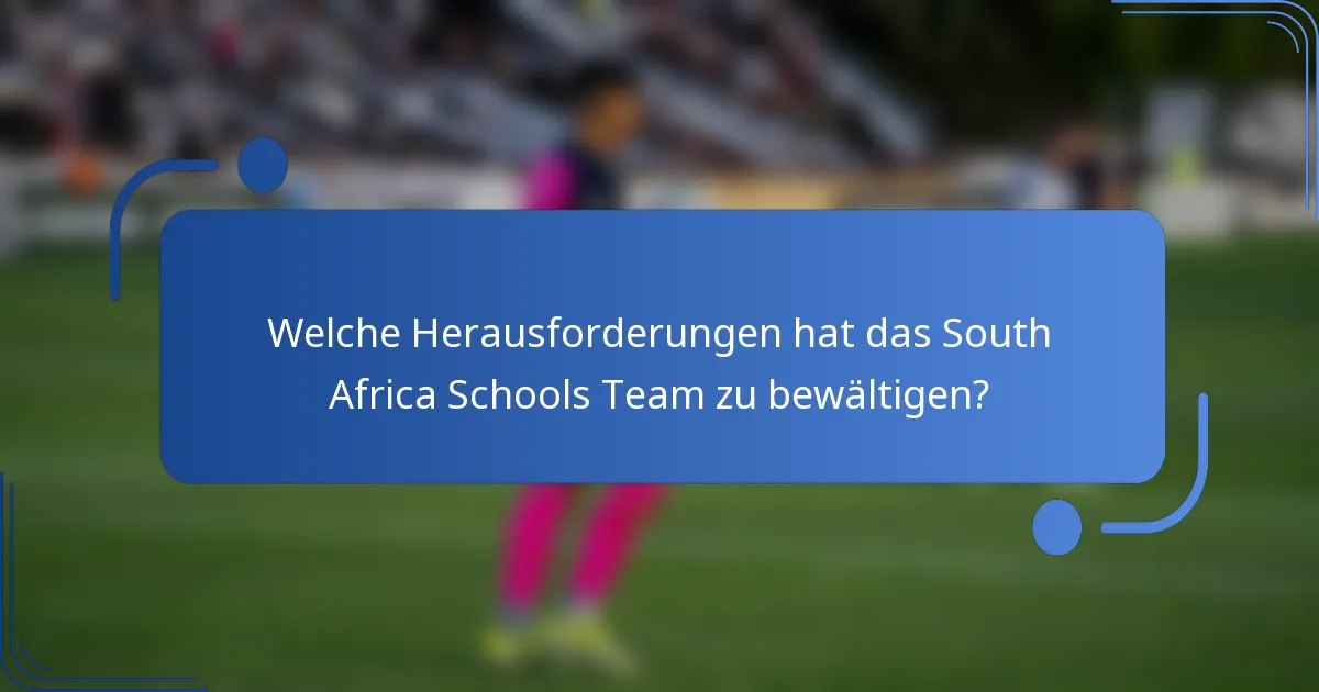 Welche Herausforderungen hat das South Africa Schools Team zu bewältigen?