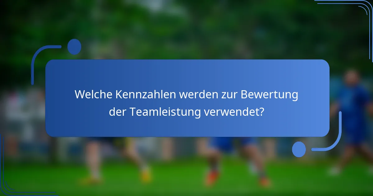 Welche Kennzahlen werden zur Bewertung der Teamleistung verwendet?
