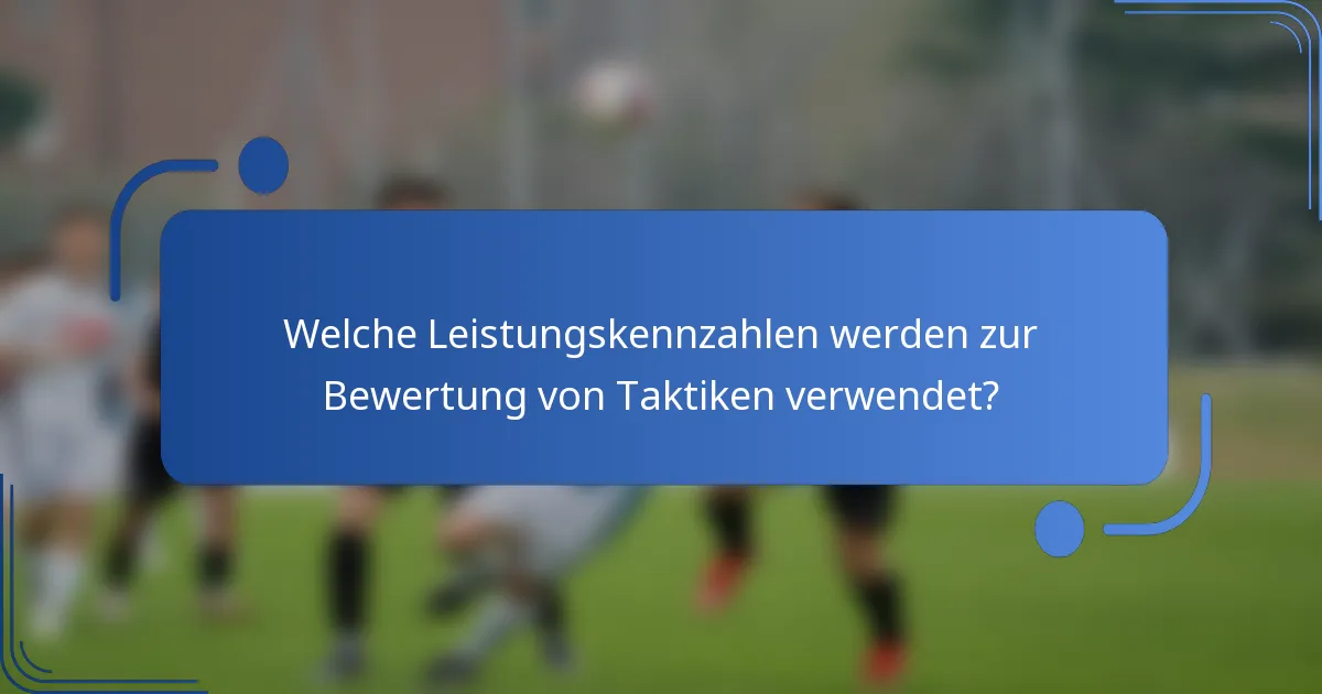 Welche Leistungskennzahlen werden zur Bewertung von Taktiken verwendet?