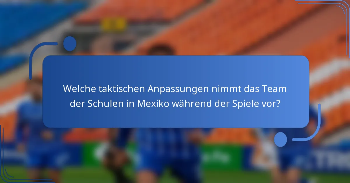 Welche taktischen Anpassungen nimmt das Team der Schulen in Mexiko während der Spiele vor?