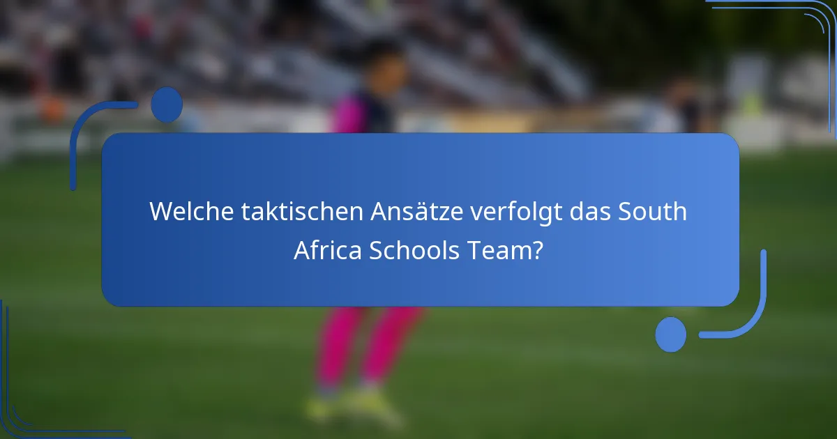 Welche taktischen Ansätze verfolgt das South Africa Schools Team?
