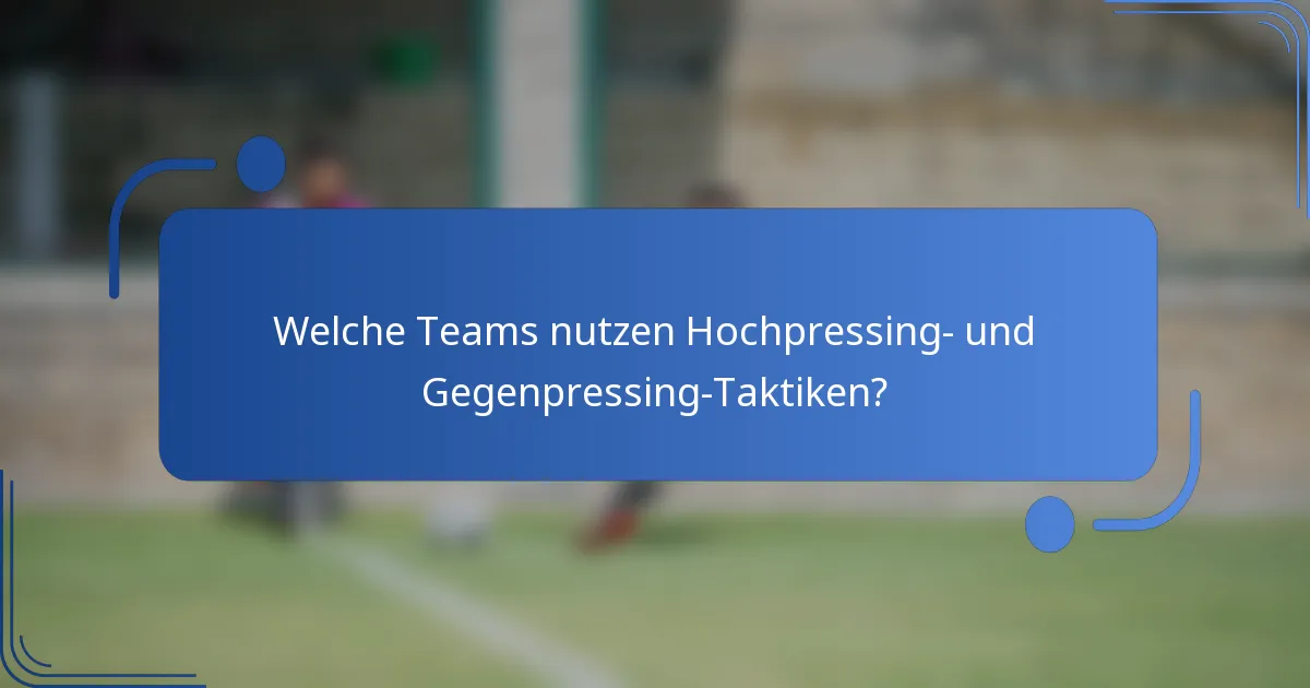 Welche Teams nutzen Hochpressing- und Gegenpressing-Taktiken?