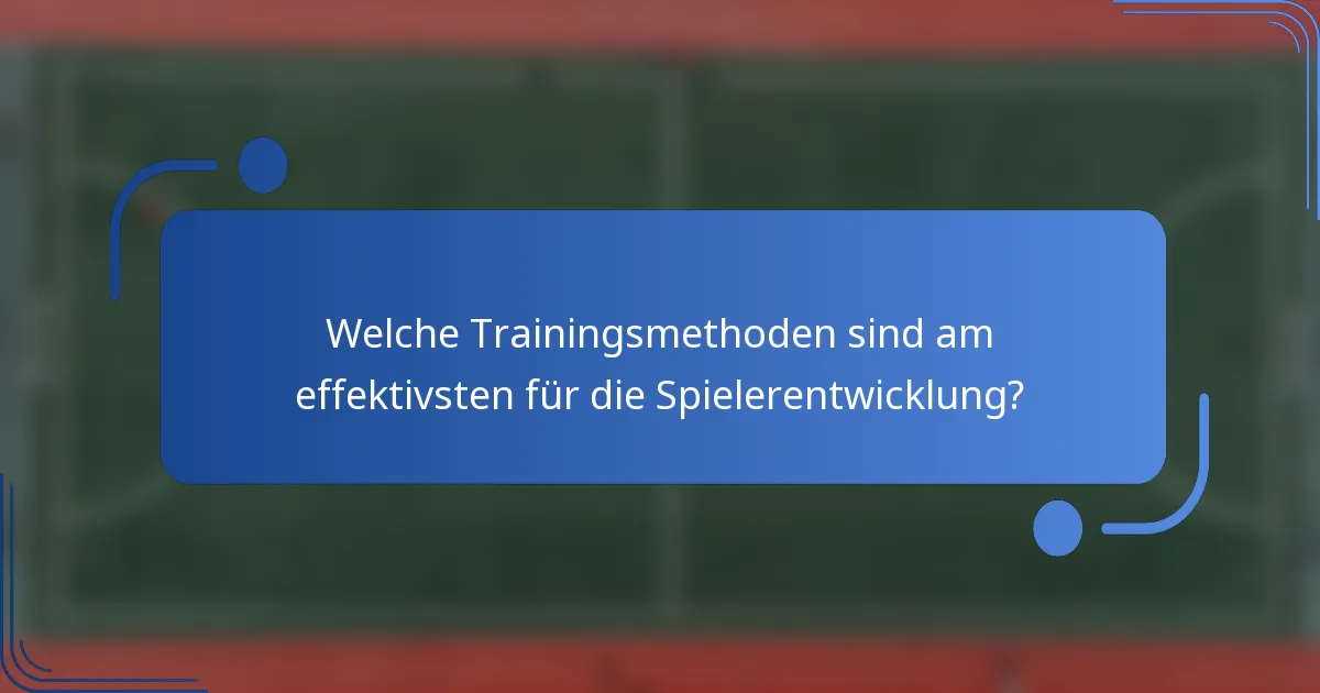 Welche Trainingsmethoden sind am effektivsten für die Spielerentwicklung?