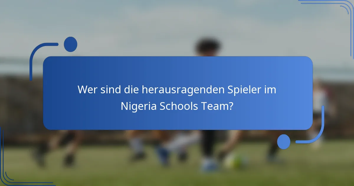 Wer sind die herausragenden Spieler im Nigeria Schools Team?