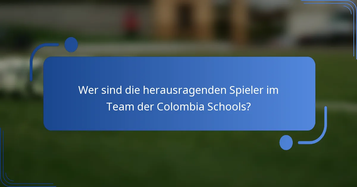 Wer sind die herausragenden Spieler im Team der Colombia Schools?