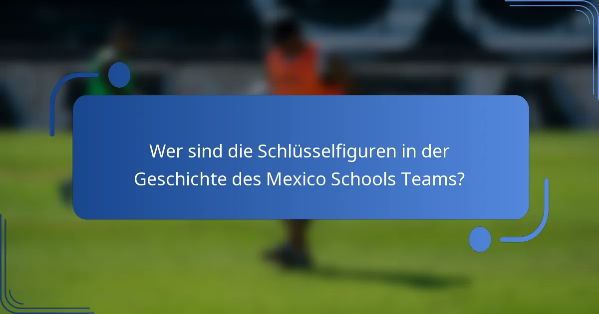 Wer sind die Schlüsselfiguren in der Geschichte des Mexico Schools Teams?