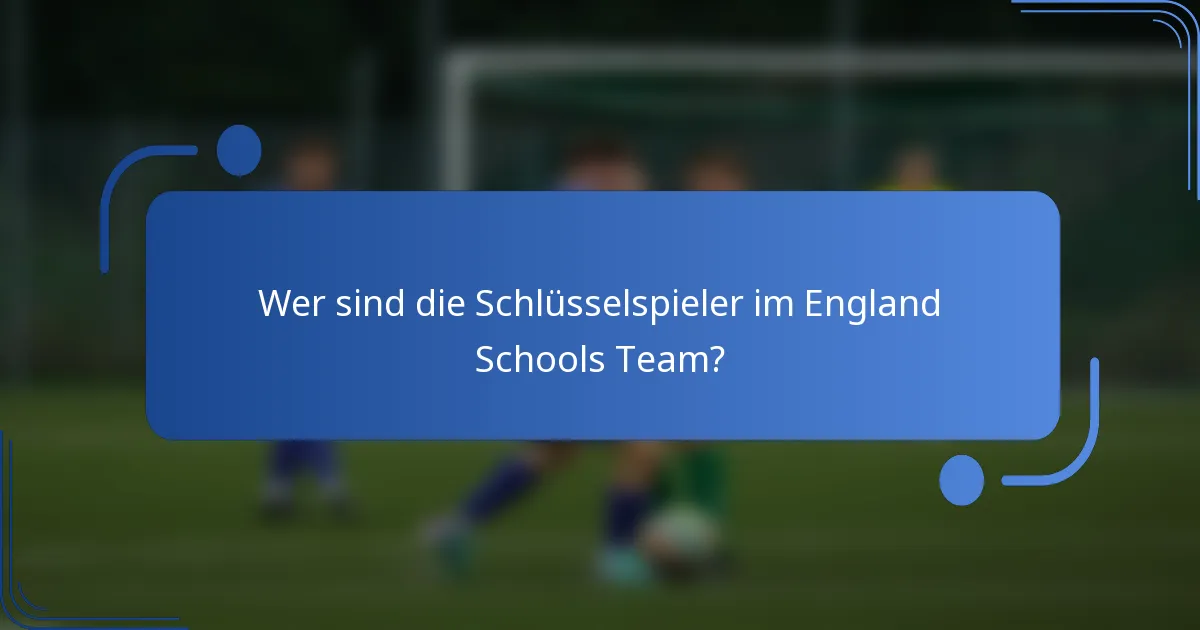 Wer sind die Schlüsselspieler im England Schools Team?
