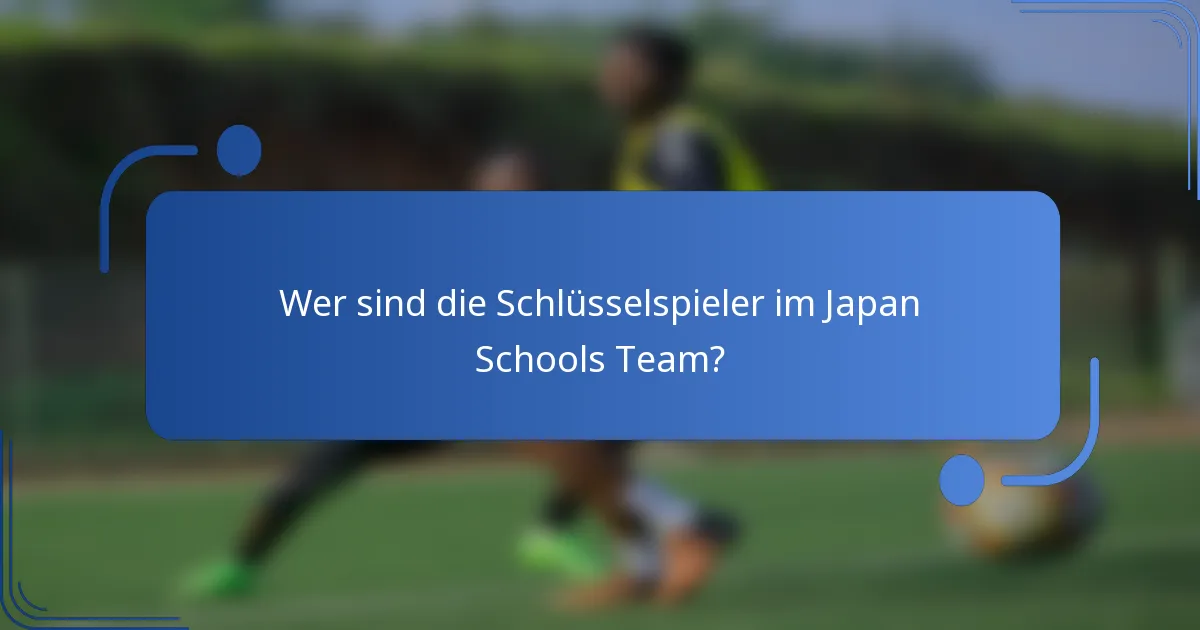 Wer sind die Schlüsselspieler im Japan Schools Team?
