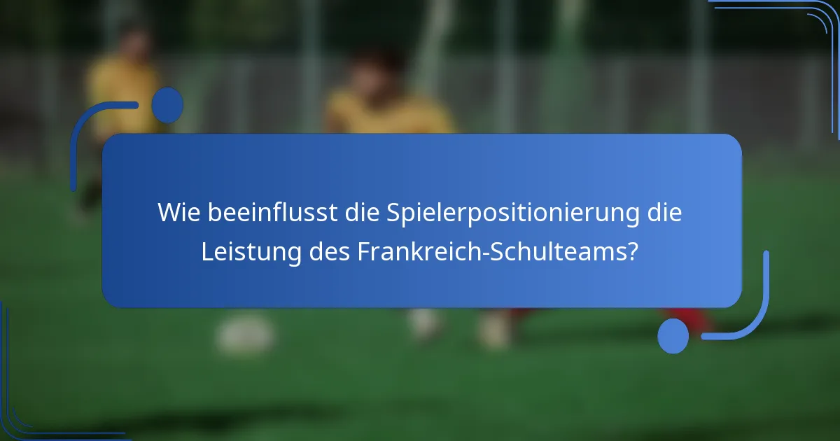 Wie beeinflusst die Spielerpositionierung die Leistung des Frankreich-Schulteams?