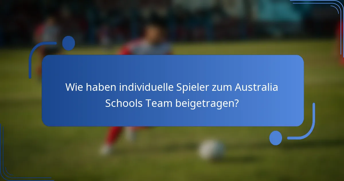 Wie haben individuelle Spieler zum Australia Schools Team beigetragen?