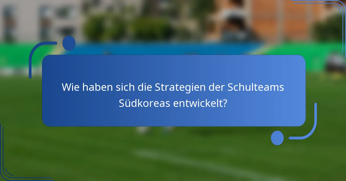 Wie haben sich die Strategien der Schulteams Südkoreas entwickelt?