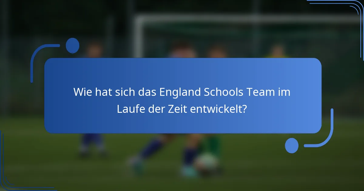 Wie hat sich das England Schools Team im Laufe der Zeit entwickelt?