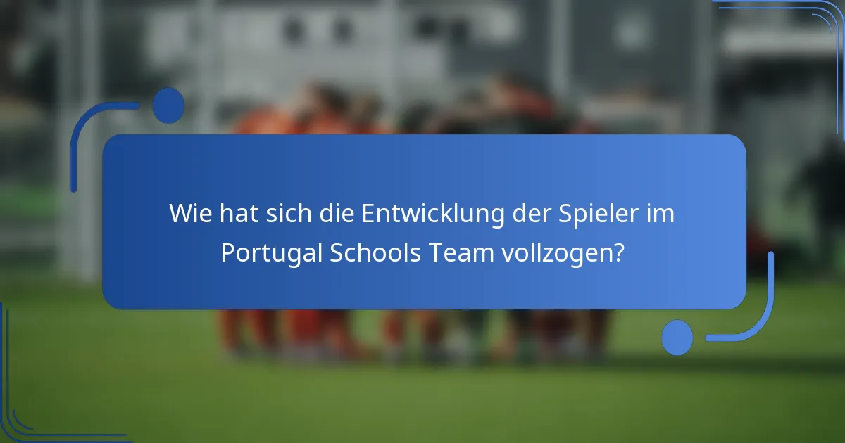 Wie hat sich die Entwicklung der Spieler im Portugal Schools Team vollzogen?