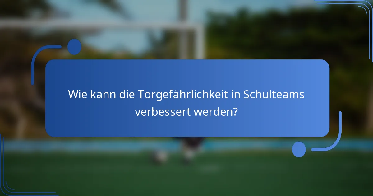 Wie kann die Torgefährlichkeit in Schulteams verbessert werden?
