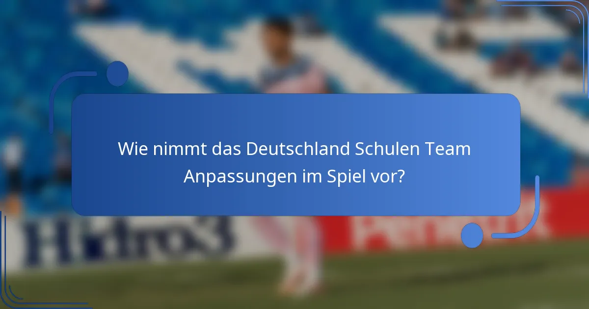 Wie nimmt das Deutschland Schulen Team Anpassungen im Spiel vor?