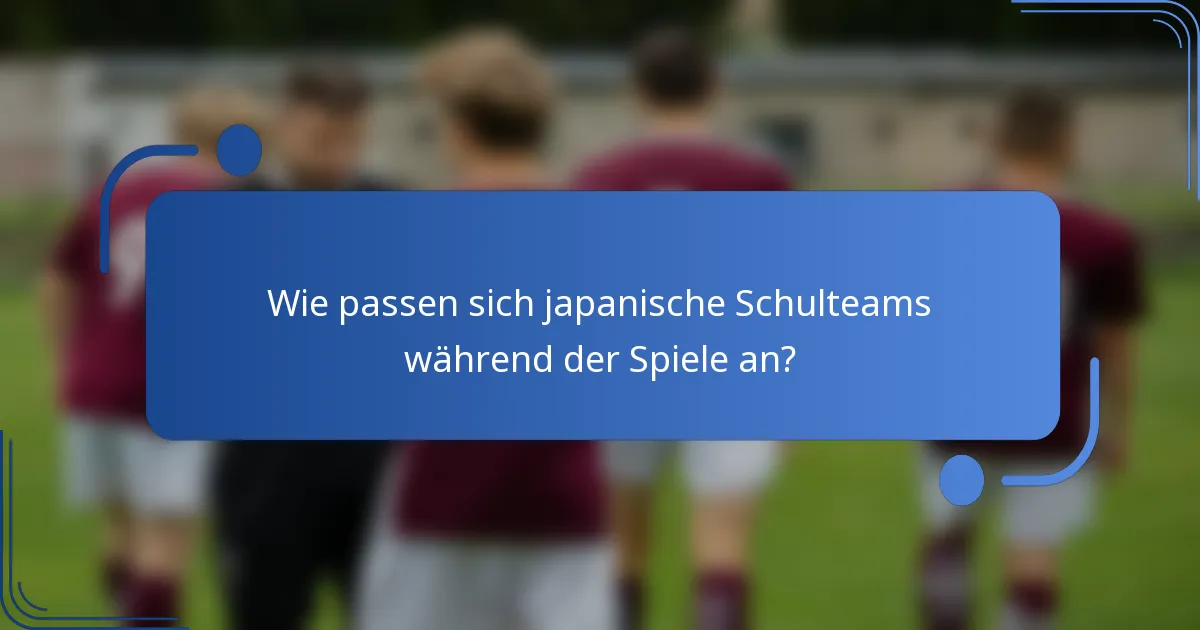 Wie passen sich japanische Schulteams während der Spiele an?