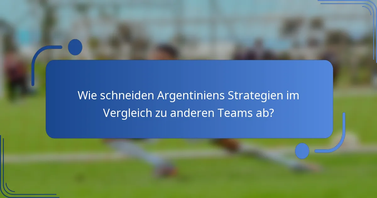 Wie schneiden Argentiniens Strategien im Vergleich zu anderen Teams ab?
