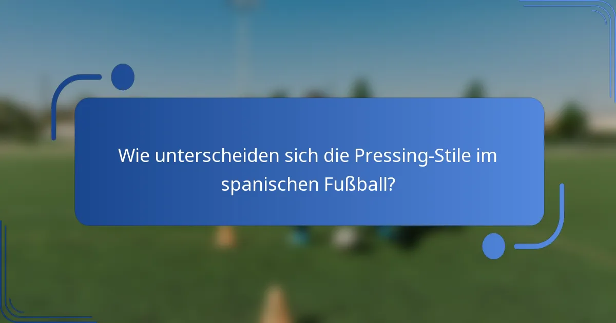 Wie unterscheiden sich die Pressing-Stile im spanischen Fußball?
