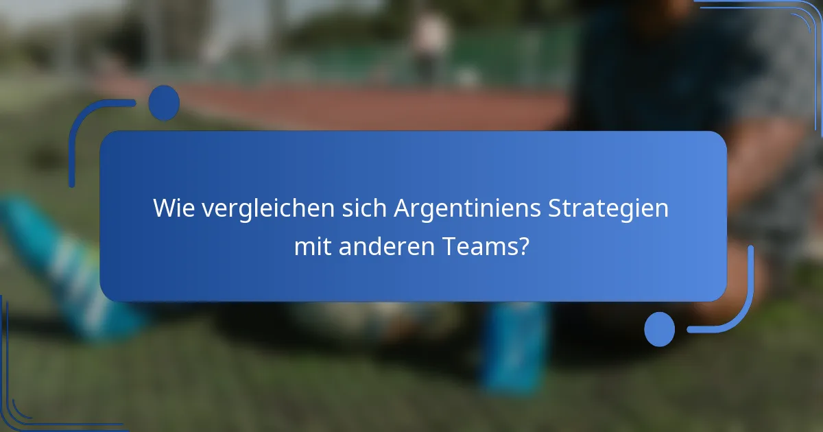Wie vergleichen sich Argentiniens Strategien mit anderen Teams?