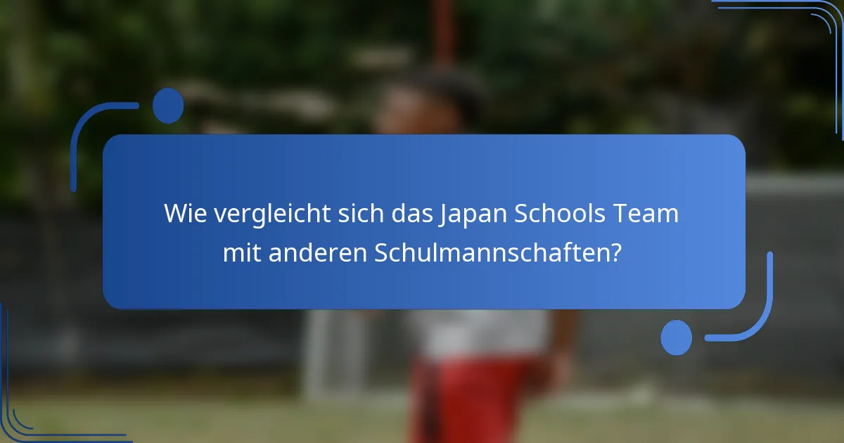 Wie vergleicht sich das Japan Schools Team mit anderen Schulmannschaften?