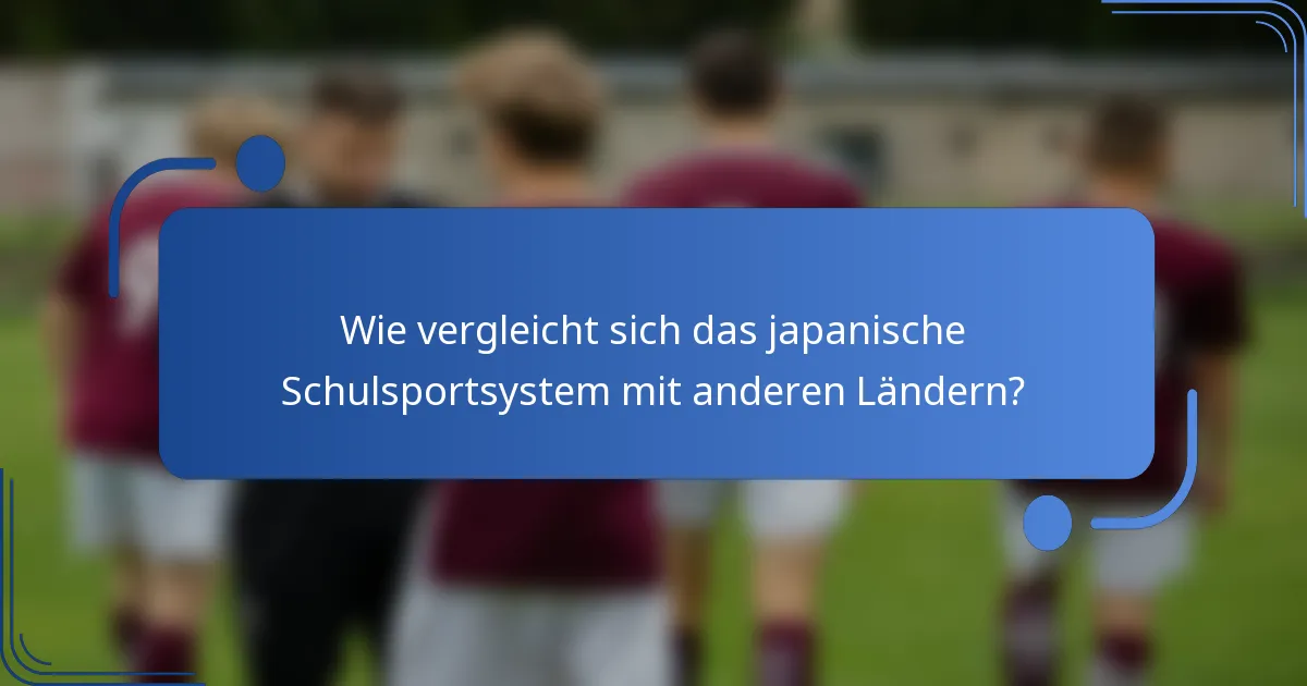 Wie vergleicht sich das japanische Schulsportsystem mit anderen Ländern?