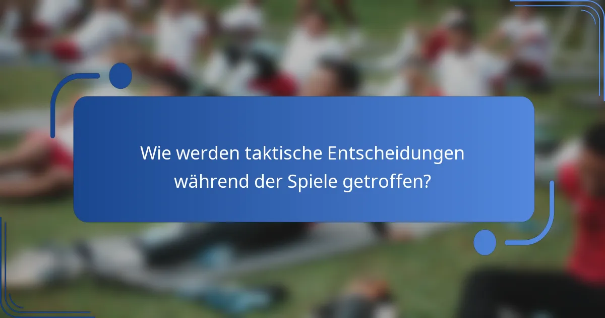 Wie werden taktische Entscheidungen während der Spiele getroffen?